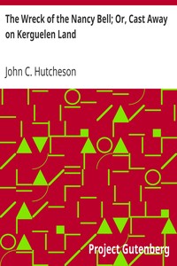 The Wreck of the Nancy Bell; Or, Cast Away on Kerguelen Land by John C. (John Conroy) Hutcheson