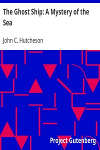 The Ghost Ship: A Mystery of the Sea by John C. (John Conroy) Hutcheson