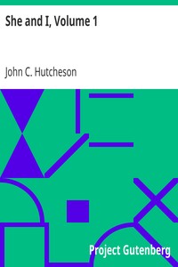 She and I, Volume 1
A Love Story. A Life History. by John C. (John Conroy) Hutcheson