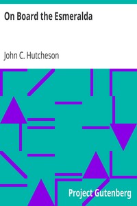 On Board the Esmeralda
Martin Leigh's Log - A Sea Story by John C. (John Conroy) Hutcheson