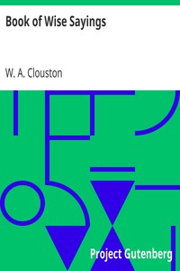 Book of Wise Sayings
Selected Largely from Eastern Sources by W. A. (William Alexander) Clouston