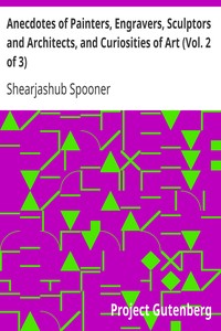 Anecdotes of Painters, Engravers, Sculptors  and Architects, and Curiosities of Art (Vol. 2 of 3) by Shearjashub Spooner