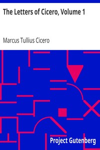 The Letters of Cicero, Volume 1
The Whole Extant Correspodence in Chronological Order by Marcus Tullius Cicero