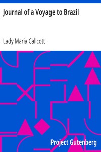Journal of a Voyage to Brazil
And Residence There During Part of the Years 1821, 1822, 1823 by Maria Callcott