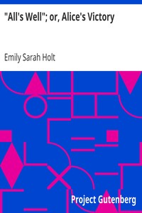 "All's Well"; or, Alice's Victory by Emily Sarah Holt