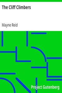 The Cliff Climbers
A Sequel to "The Plant Hunters" by Mayne Reid