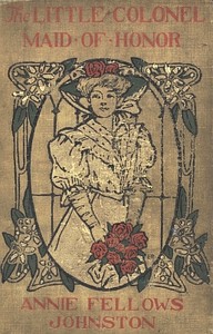 The Little Colonel: Maid of Honor by Annie F. (Annie Fellows) Johnston