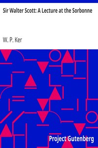 Sir Walter Scott: A Lecture at the Sorbonne by W. P. (William Paton) Ker