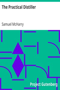 The Practical Distiller
An Introduction To Making Whiskey, Gin, Brandy, Spirits, &c. &c. of Better Quality, and in Larger Quantities, than Produced by the Present Mode of Distilling, from the Produce of the United States by Samuel McHarry