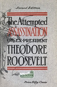 The Attempted Assassination of ex-President Theodore Roosevelt by Oliver E. Remey