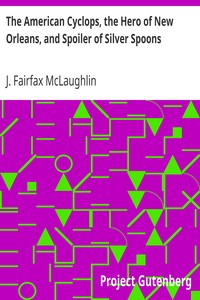 The American Cyclops, the Hero of New Orleans, and Spoiler of Silver Spoons by J. Fairfax (James Fairfax) McLaughlin