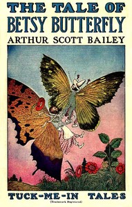 The Tale of Betsy Butterfly
Tuck-Me-In Tales by Arthur Scott Bailey