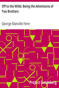 Off to the Wilds: Being the Adventures of Two Brothers by George Manville Fenn