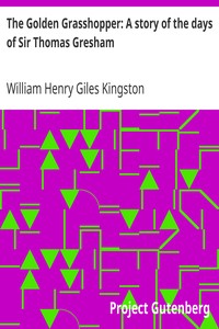 The Golden Grasshopper: A story of the days of Sir Thomas Gresham by William Henry Giles Kingston