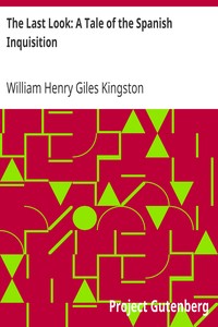 The Last Look: A Tale of the Spanish Inquisition by William Henry Giles Kingston