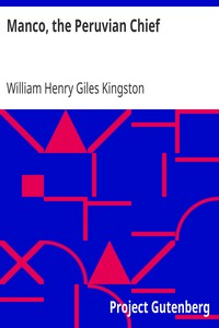Manco, the Peruvian Chief
Or, An Englishman's Adventures in the Country of the Incas by William Henry Giles Kingston