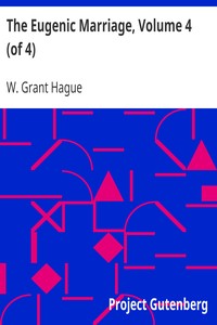 The Eugenic Marriage, Volume 4 (of 4)
A Personal Guide to the New Science of Better Living and Better Babies by W. Grant (William Grant) Hague
