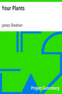 Your Plants
Plain and Practical Directions for the Treatment of Tender and Hardy Plants in the House and in the Garden by James Sheehan
