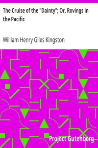 The Cruise of the "Dainty"; Or, Rovings in the Pacific by William Henry Giles Kingston