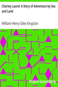 Charley Laurel: A Story of Adventure by Sea and Land by William Henry Giles Kingston