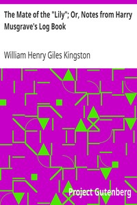 The Mate of the "Lily"; Or, Notes from Harry Musgrave's Log Book by William Henry Giles Kingston