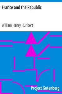 France and the Republic
A Record of Things Seen and Learned in the French Provinces During the 'Centennial' Year 1889 by William Henry Hurlbert