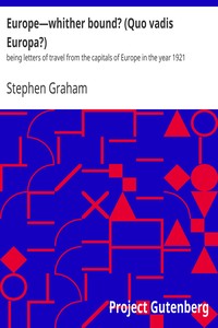 Europe—whither bound? (Quo vadis Europa?) : $b being letters of travel from the capitals of Europe in the year 1921 by Stephen Graham