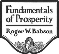 Fundamentals of Prosperity: What They Are and Whence They Come by Roger Ward Babson