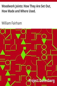Woodwork Joints: How They Are Set Out, How Made and Where Used. by William Fairham