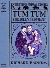 Tum Tum, the Jolly Elephant: His Many Adventures by Richard Barnum