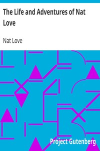 The Life and Adventures of Nat Love
Better Known in the Cattle Country as "Deadwood Dick" by Nat Love