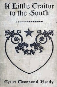 A Little Traitor to the South
A War Time Comedy with a Tragic Interlude by Cyrus Townsend Brady