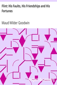 Flint: His Faults, His Friendships and His Fortunes by Maud Wilder Goodwin