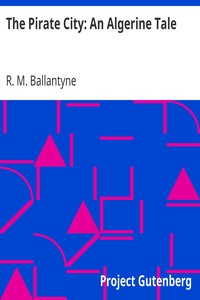 The Pirate City: An Algerine Tale by R. M. (Robert Michael) Ballantyne