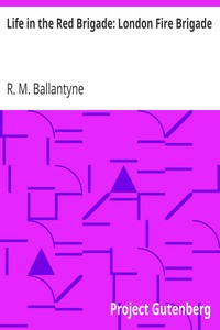 Life in the Red Brigade: London Fire Brigade by R. M. (Robert Michael) Ballantyne