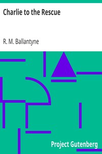 Charlie to the Rescue by R. M. (Robert Michael) Ballantyne