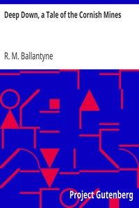 Deep Down, a Tale of the Cornish Mines by R. M. (Robert Michael) Ballantyne