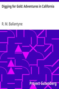 Digging for Gold: Adventures in California by R. M. (Robert Michael) Ballantyne