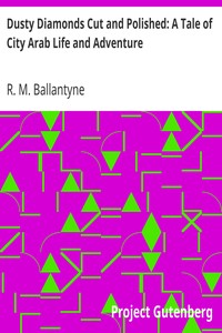 Dusty Diamonds Cut and Polished: A Tale of City Arab Life and Adventure by R. M. (Robert Michael) Ballantyne