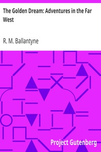 The Golden Dream: Adventures in the Far West by R. M. (Robert Michael) Ballantyne