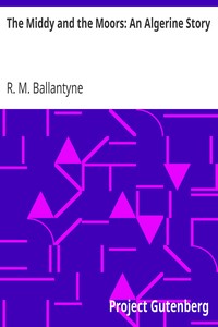 The Middy and the Moors: An Algerine Story by R. M. (Robert Michael) Ballantyne