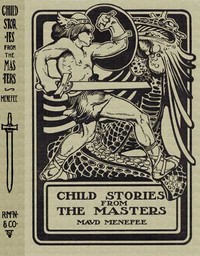 Child Stories from the Masters
Being a Few Modest Interpretations of Some Phases of the
Master Works Done in a Child Way by Maud Menefee