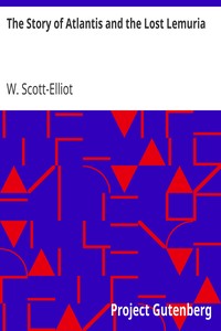 The Story of Atlantis and the Lost Lemuria by W. (William) Scott-Elliot