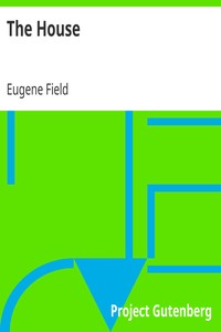 The House
An Episode in the Lives of Reuben Baker, Astronomer, and of His Wife, Alice by Eugene Field