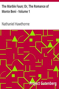 The Marble Faun; Or, The Romance of Monte Beni - Volume 1 by Nathaniel Hawthorne