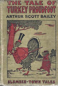 The Tale of Turkey Proudfoot
Slumber-Town Tales by Arthur Scott Bailey