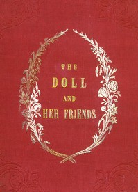 The Doll and Her Friends
or Memoirs of the Lady Seraphina by Julia Charlotte Maitland