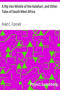 A Rip Van Winkle of the Kalahari, and Other Tales of South-West Africa by Fred C. (Frederick Carruthers) Cornell