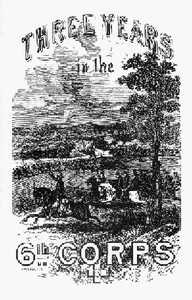 Three years in the Sixth Corps : $b A concise narrative of events in the Army of the Potomac, from 1861 to the close of the rebellion, April, 1865 by George T. (George Thomas) Stevens