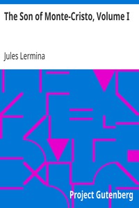 The Son of Monte-Cristo, Volume I by Jules Lermina